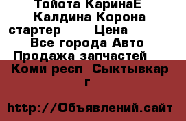 Тойота КаринаЕ, Калдина,Корона стартер 2,0 › Цена ­ 2 700 - Все города Авто » Продажа запчастей   . Коми респ.,Сыктывкар г.